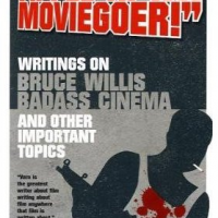 Yippee Ki-Yay Moviegoer: Writings on Bruce Willis, Badass Cinema and Other Important Topics